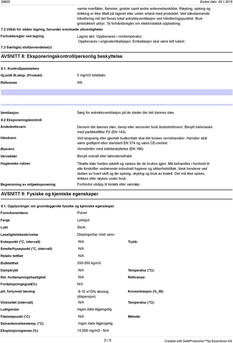 Røyking, spising og drikking er ikke tillatt på lageret eller under arbeid med produktet. Ved støvdannende håndtering må det finnes lokal avtrekksventilasjon ved håndteringspunktet.