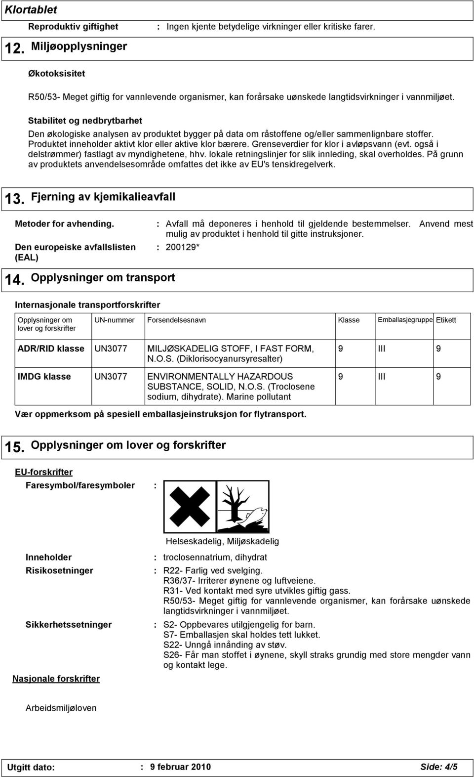 og/eller sammenlignbare stoffer. Produktet inneholder aktivt klor eller aktive klor bærere. Grenseverdier for klor i avløpsvann (evt. også i delstrømmer) fastlagt av myndighetene, hhv.