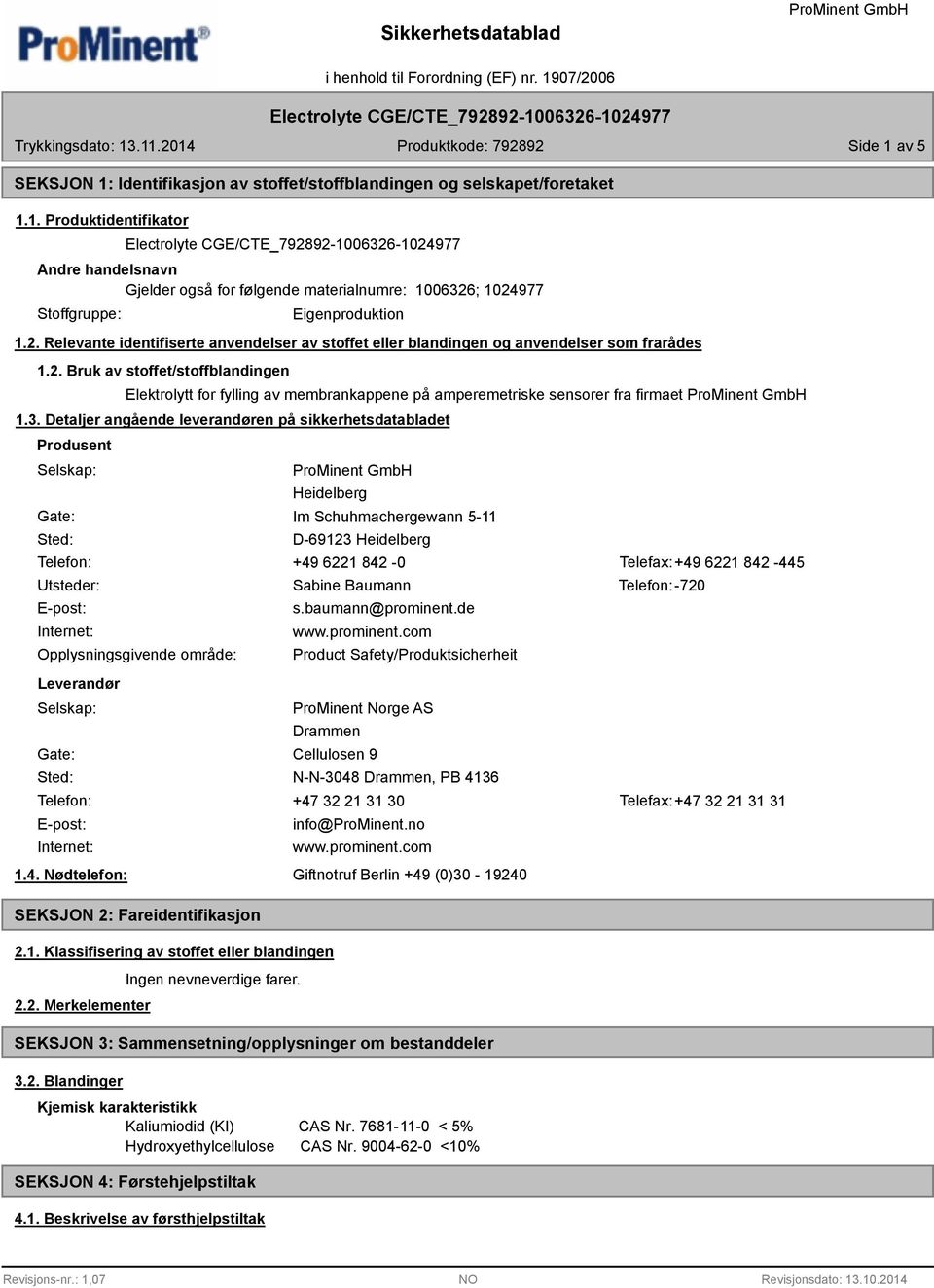 3. Detaljer angående leverandøren på sikkerhetsdatabladet Produsent Selskap: Gate: Sted: Heidelberg Im Schuhmachergewann 5-11 D-69123 Heidelberg Telefon: +49 6221 842-0 Telefax:+49 6221 842-445