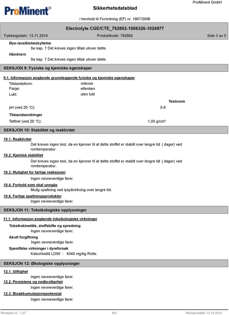 SEKSJON 10: Stabilitet og reaktivitet 10.1. Reaktivitet Det kreves ingen test, da en kjenner til at dette stoffet er stabilt over lengre tid ( dager) ved romtemperatur. 10.2.