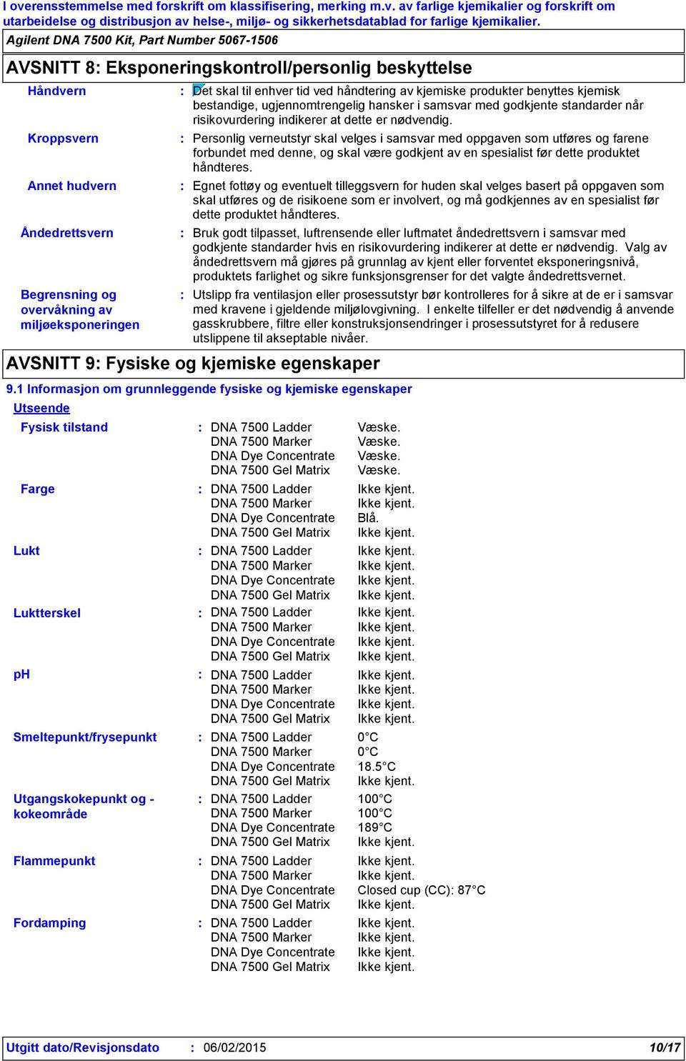 Personlig verneutstyr skal velges i samsvar med oppgaven som utføres og farene forbundet med denne, og skal være godkjent av en spesialist før dette produktet håndteres.