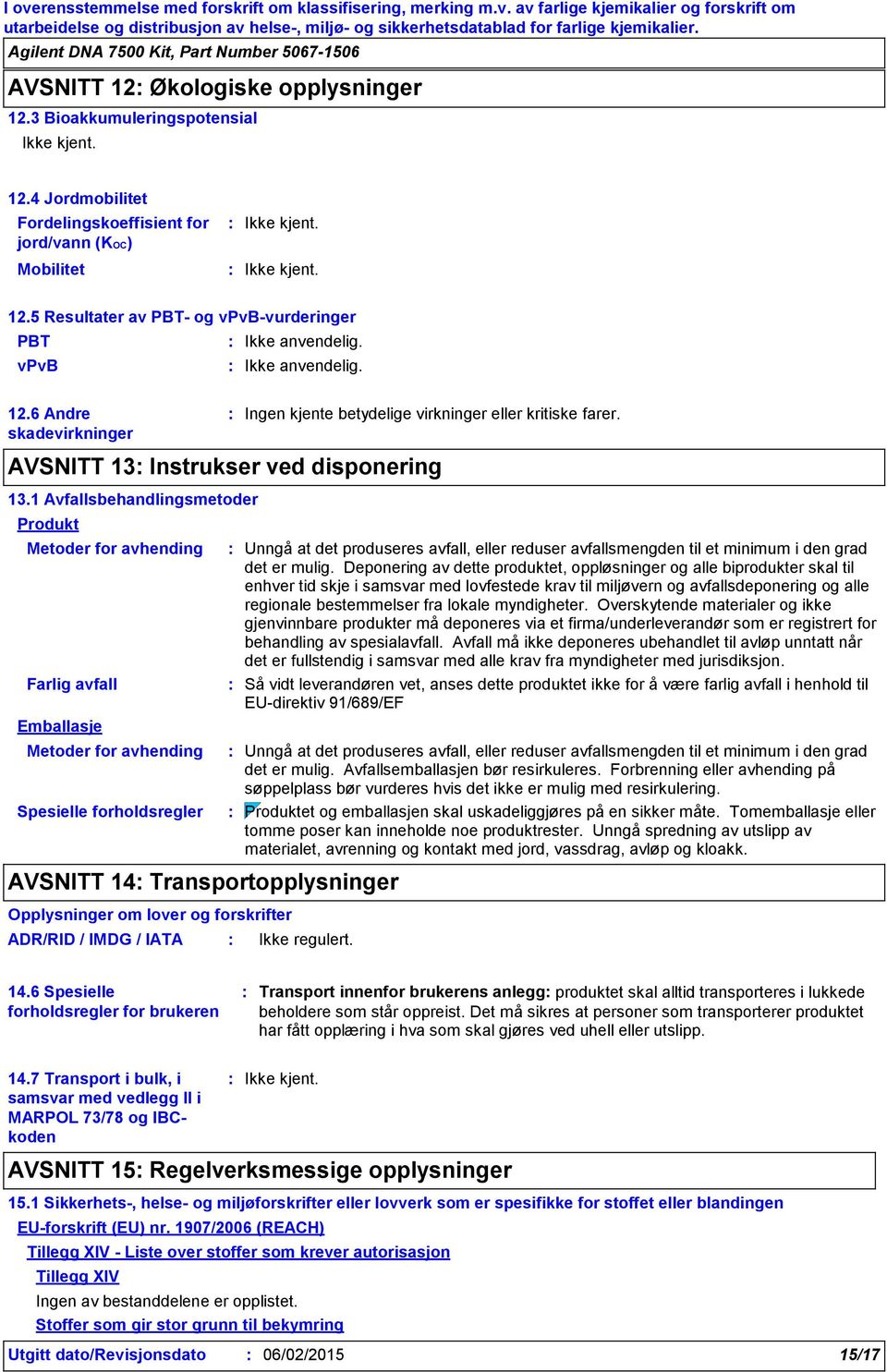 1 Avfallsbehandlingsmetoder Produkt Metoder for avhending Farlig avfall Emballasje Metoder for avhending Spesielle forholdsregler AVSNITT 14 Transportopplysninger Opplysninger om lover og forskrifter