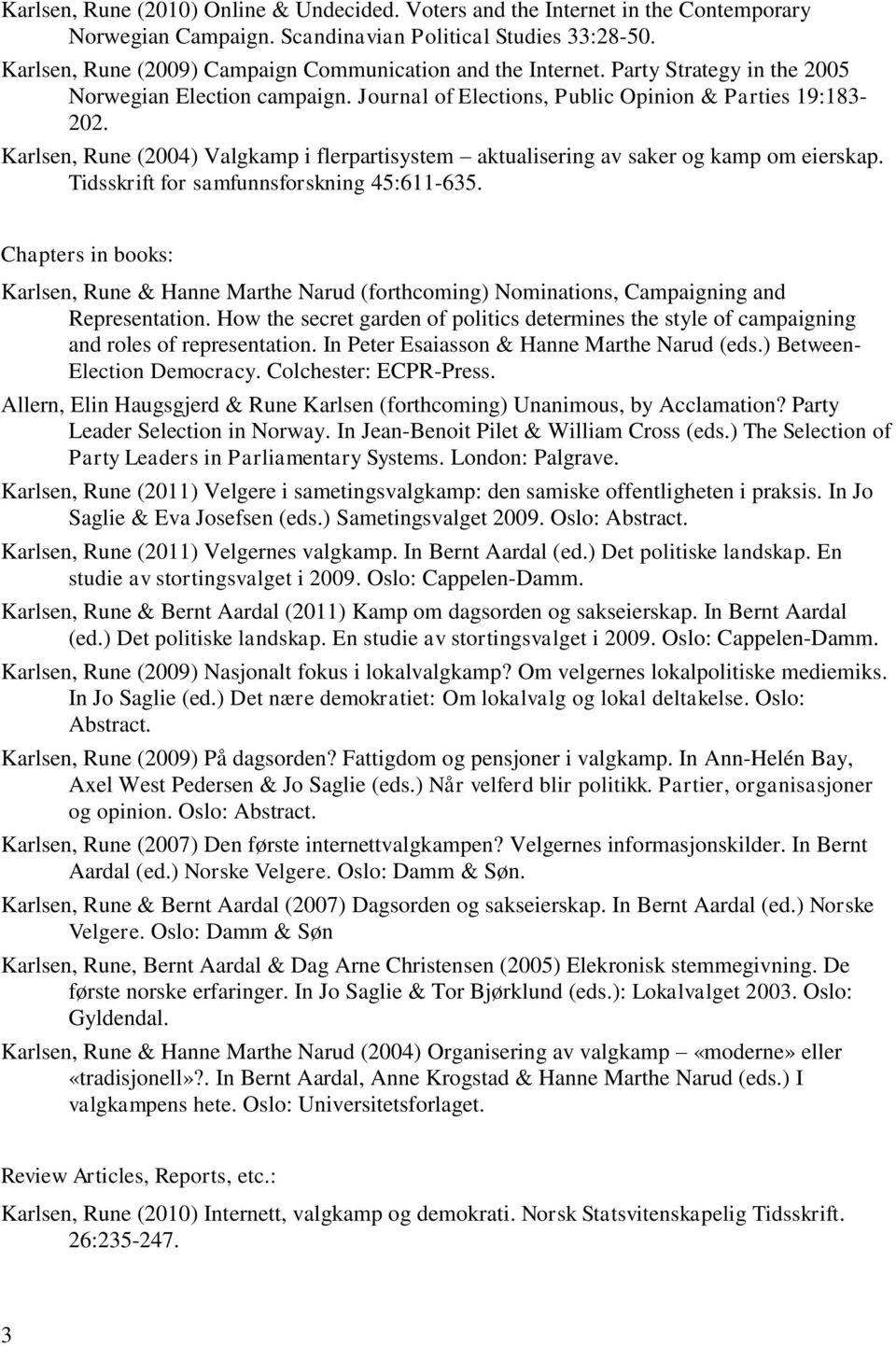Karlsen, Rune (2004) Valgkamp i flerpartisystem aktualisering av saker og kamp om eierskap. Tidsskrift for samfunnsforskning 45:611-635.