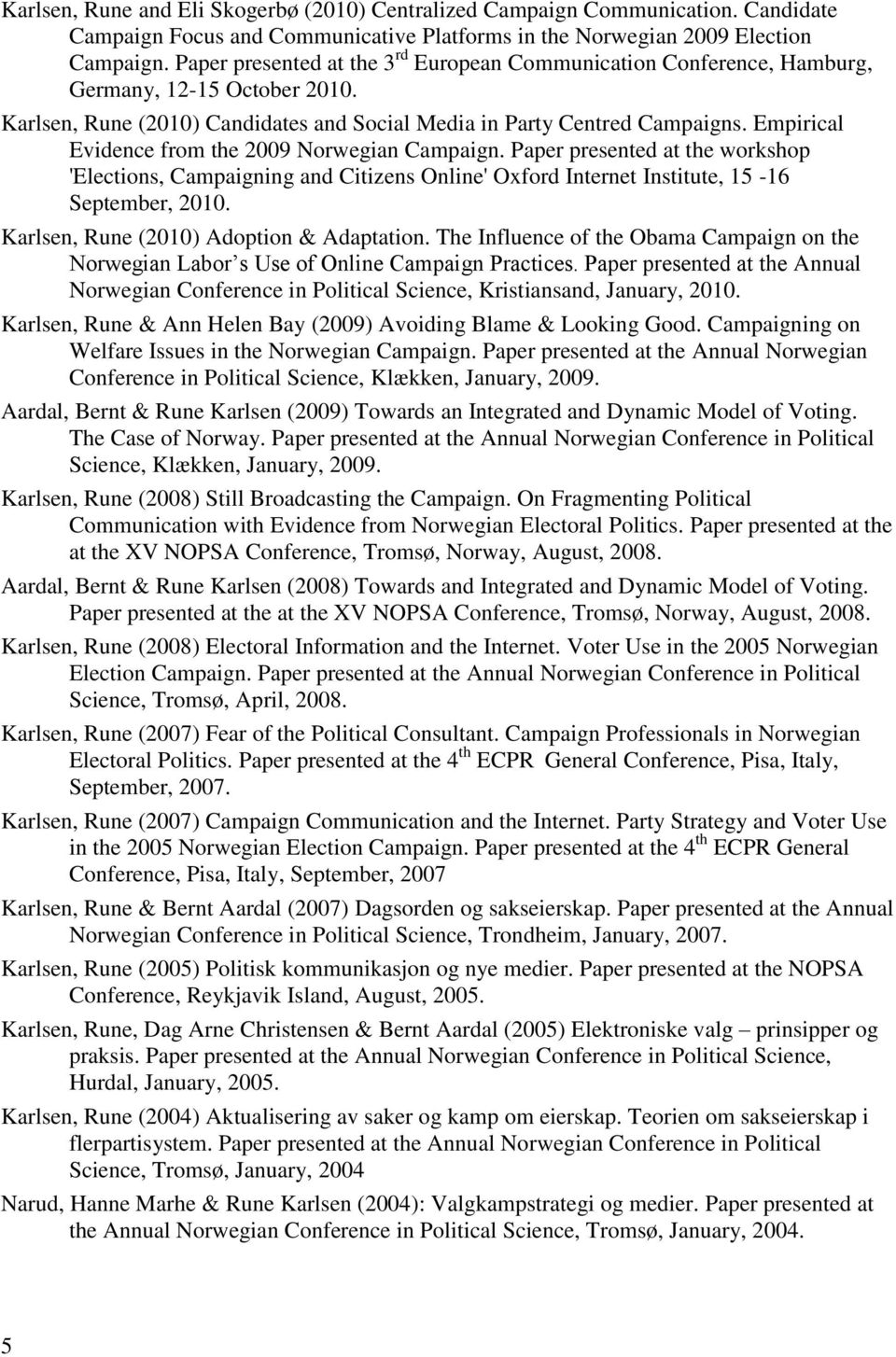 Empirical Evidence from the 2009 Norwegian Campaign. Paper presented at the workshop 'Elections, Campaigning and Citizens Online' Oxford Internet Institute, 15-16 September, 2010.