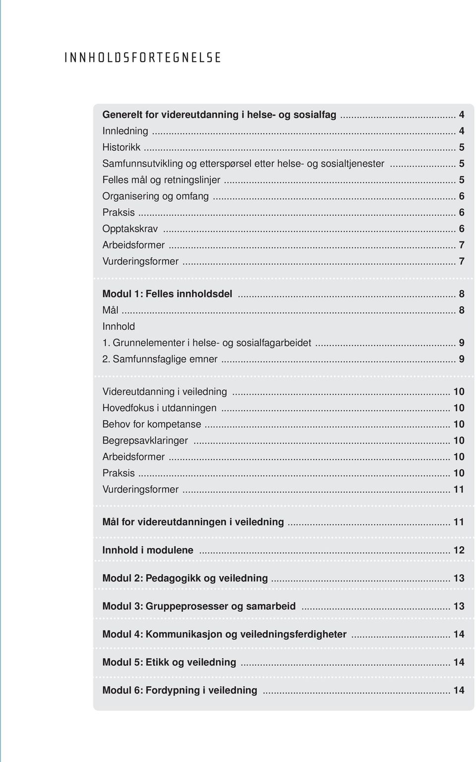 Grunnelementer i helse- og sosialfagarbeidet... 9 2. Samfunnsfaglige emner... 9 Videreutdanning i veiledning... 10 Hovedfokus i utdanningen... 10 Behov for kompetanse... 10 Begrepsavklaringer.