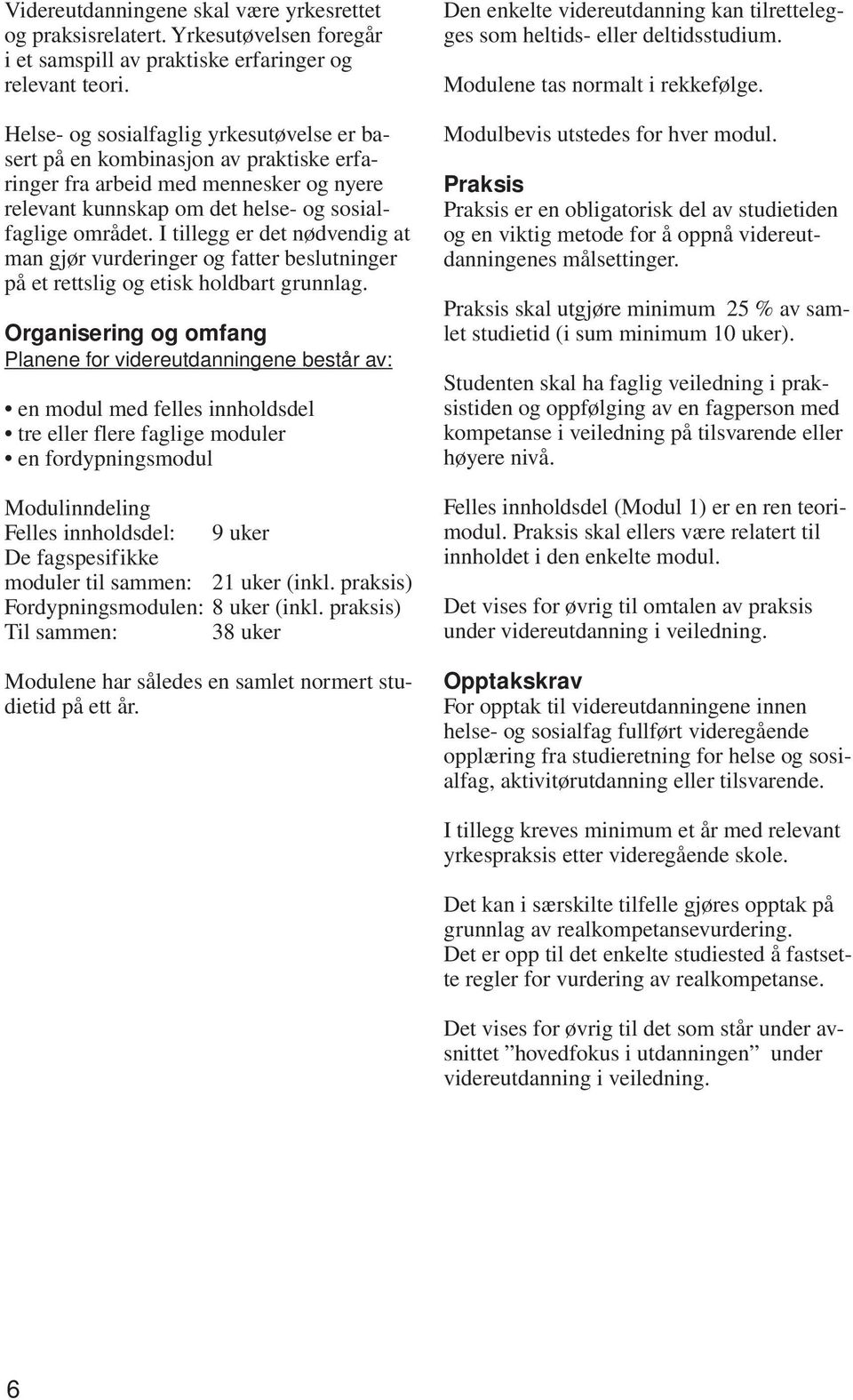 I tillegg er det nødvendig at man gjør vurderinger og fatter beslutninger på et rettslig og etisk holdbart grunnlag.