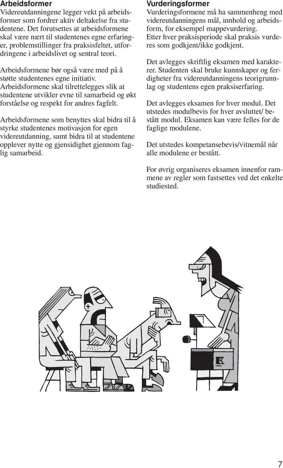 Arbeidsformene bør også være med på å støtte studentenes egne initiativ.