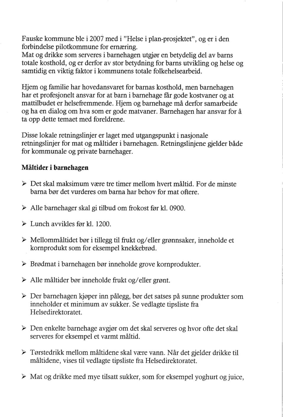 folkehelsearbeid. Ejem og familie har hovedansvaret for barnas kosthold, men barnehagen har et profesjonelt ansvar for at barn i barnehage får gode kostvaner og at mattilbudet er helsefremmende.