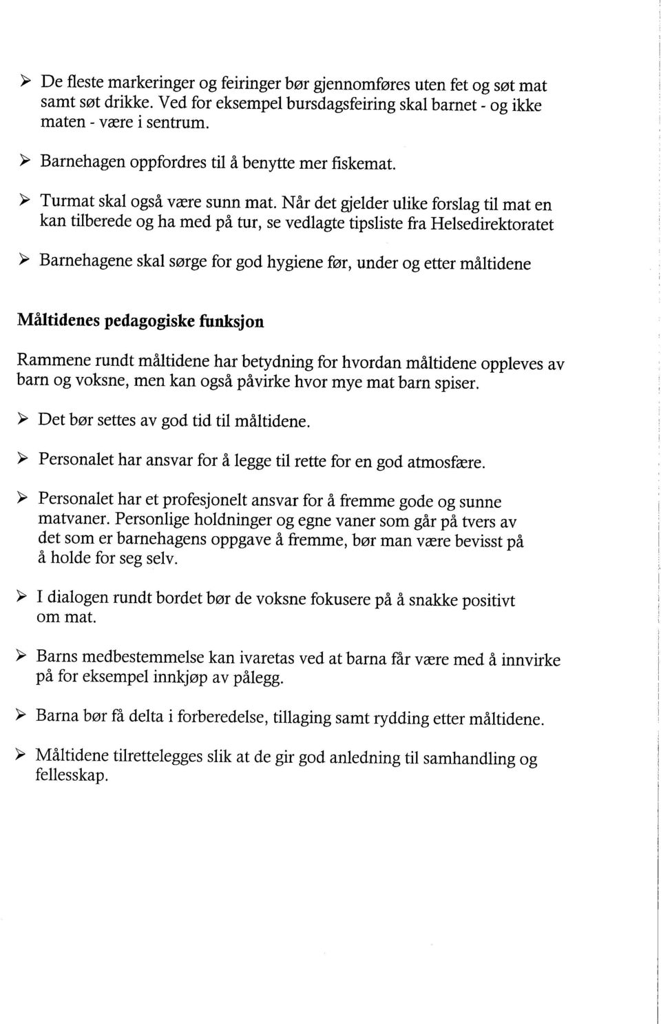 Når det gjelder ulike forslag til mat en kan tilberede og ha med på tur, se vedlagte tipsliste fra Helsedirektoratet ~ Barnehagene skal sørge for god hygiene før, under og etter måltidene Måltidenes