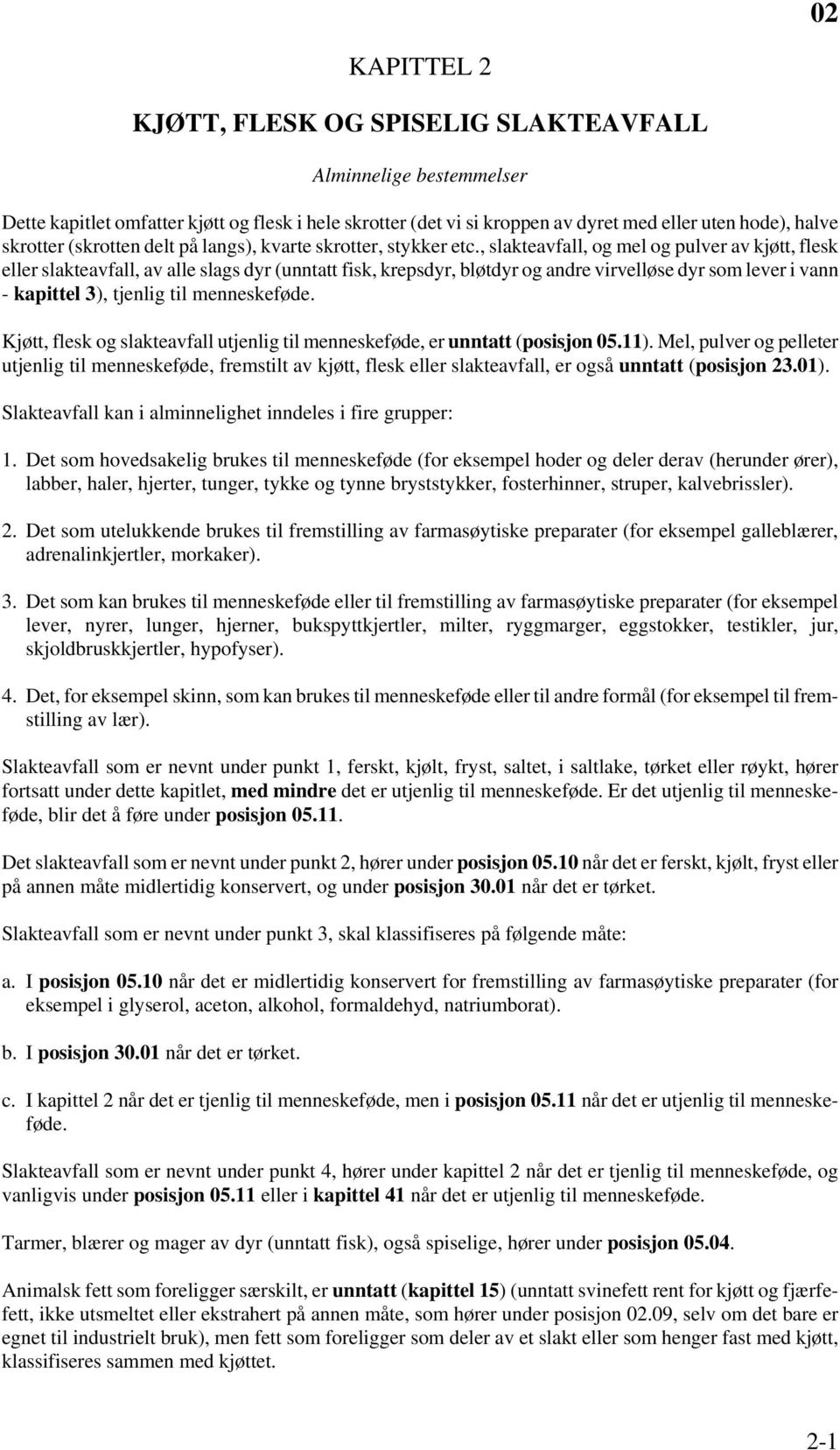 , slakteavfall, og mel og pulver av kjøtt, flesk eller slakteavfall, av alle slags dyr (unntatt fisk, krepsdyr, bløtdyr og andre virvelløse dyr som lever i vann - kapittel 3), tjenlig til