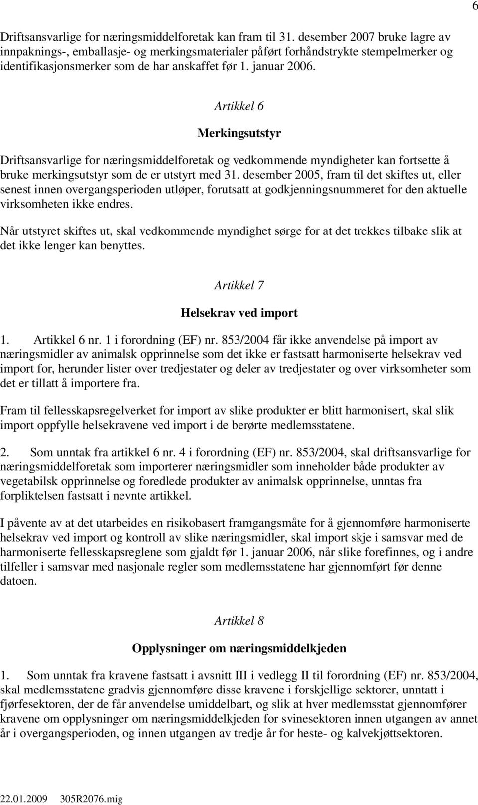 Artikkel 6 Merkingsutstyr Driftsansvarlige for næringsmiddelforetak og vedkommende myndigheter kan fortsette å bruke merkingsutstyr som de er utstyrt med 31.