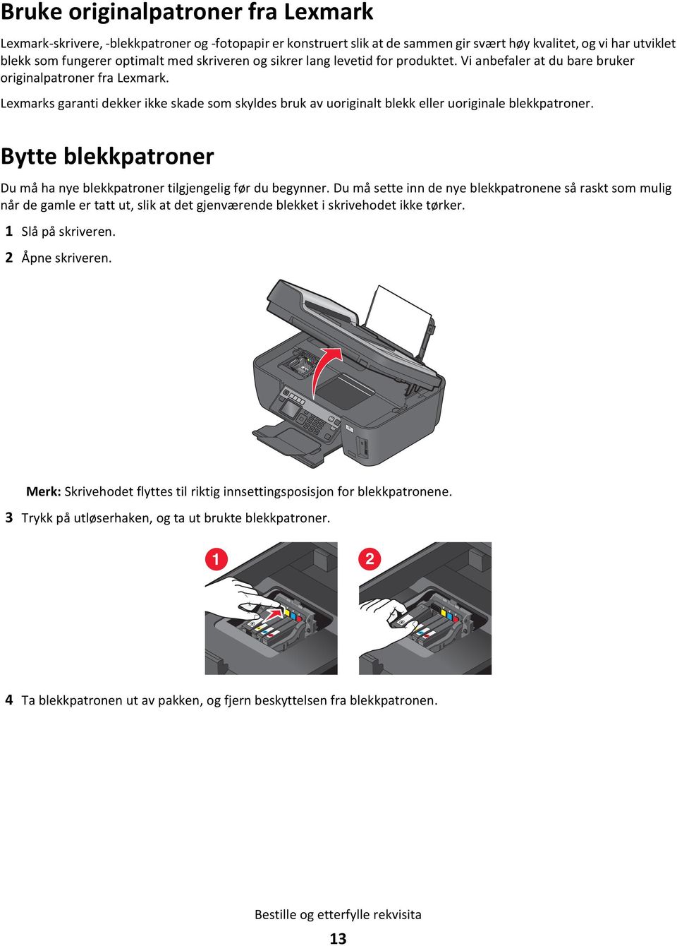 Lexmarks garanti dekker ikke skade som skyldes bruk av uoriginalt blekk eller uoriginale blekkpatroner. Bytte blekkpatroner Du må ha nye blekkpatroner tilgjengelig før du begynner.