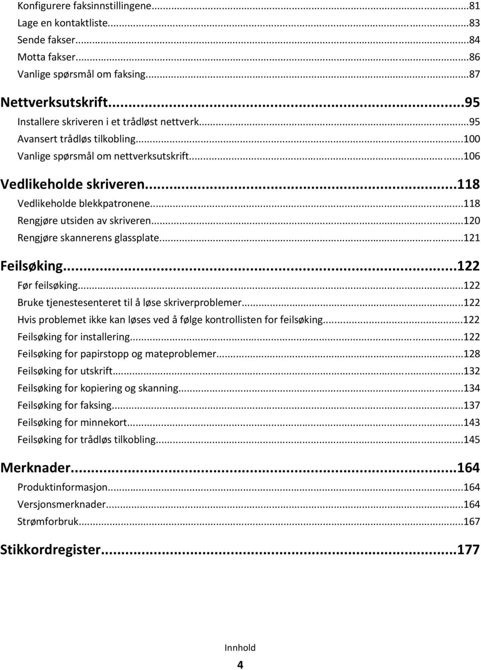 ..120 Rengjøre skannerens glassplate...121 Feilsøking...122 Før feilsøking...122 Bruke tjenestesenteret til å løse skriverproblemer.