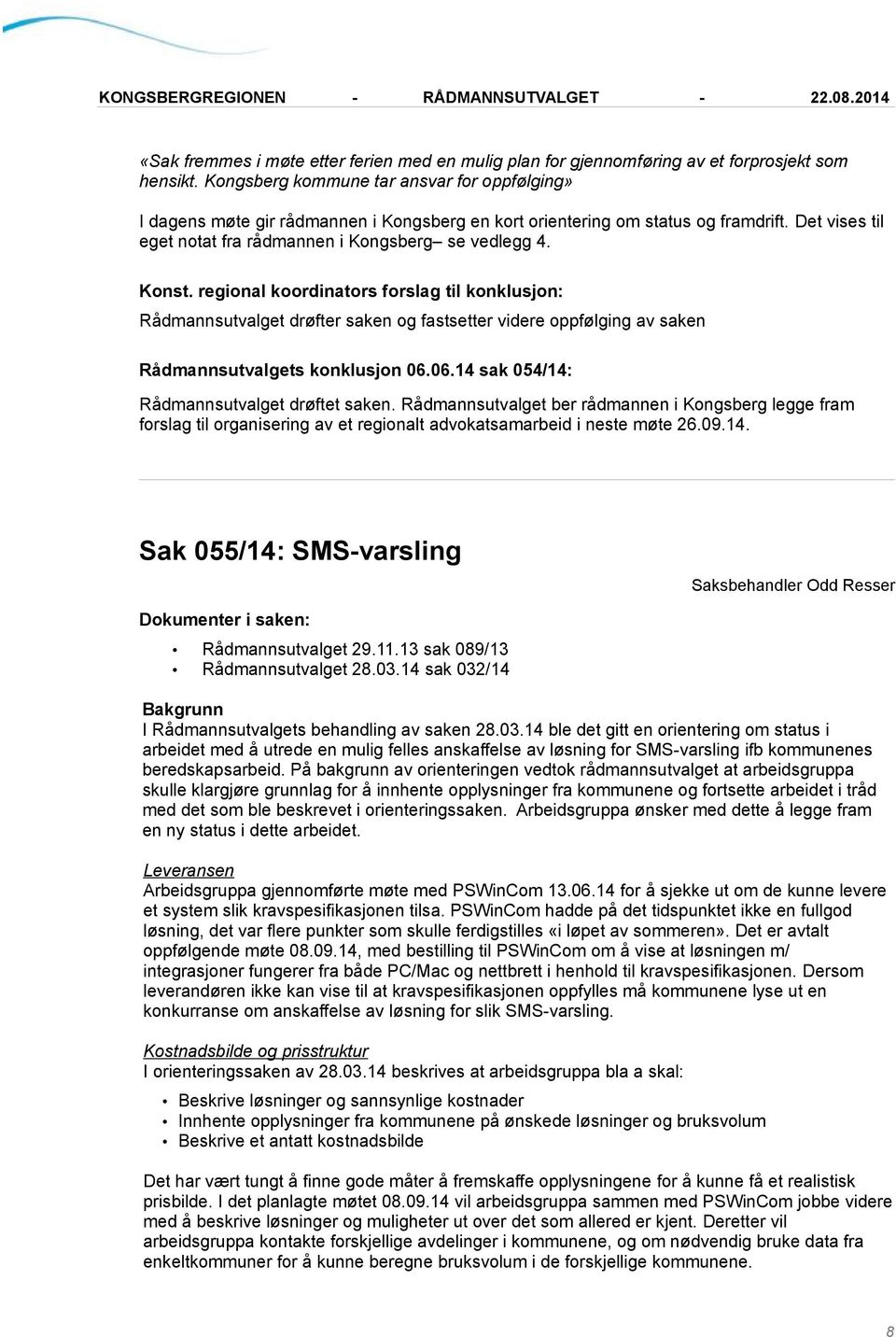 Rådmannsutvalget drøfter saken og fastsetter videre oppfølging av saken Rådmannsutvalgets konklusjon 06.06.14 sak 054/14: Rådmannsutvalget drøftet saken.