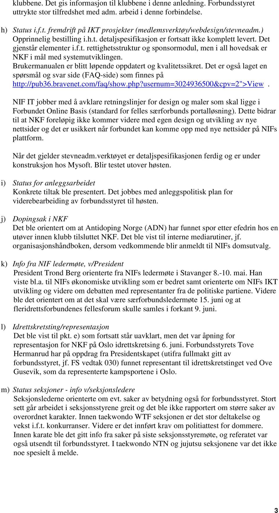 Brukermanualen er blitt løpende oppdatert og kvalitetssikret. Det er også laget en spørsmål og svar side (FAQ-side) som finnes på http://pub36.bravenet.com/faq/show.php?usernum=3024936500&cpv=2">view.