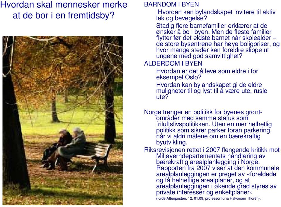 ALDERDOM I BYEN Hvordan er det å leve som eldre i for eksempel Oslo? Hvordan kan bylandskapet gi de eldre muligheter til og lyst til å være ute, rusle ute?