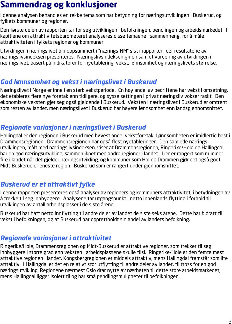 I kapitlene om attraktivitetsbarometeret analyseres disse temaene i sammenheng, for å måle attraktiviteten i fylkets regioner og kommuner.