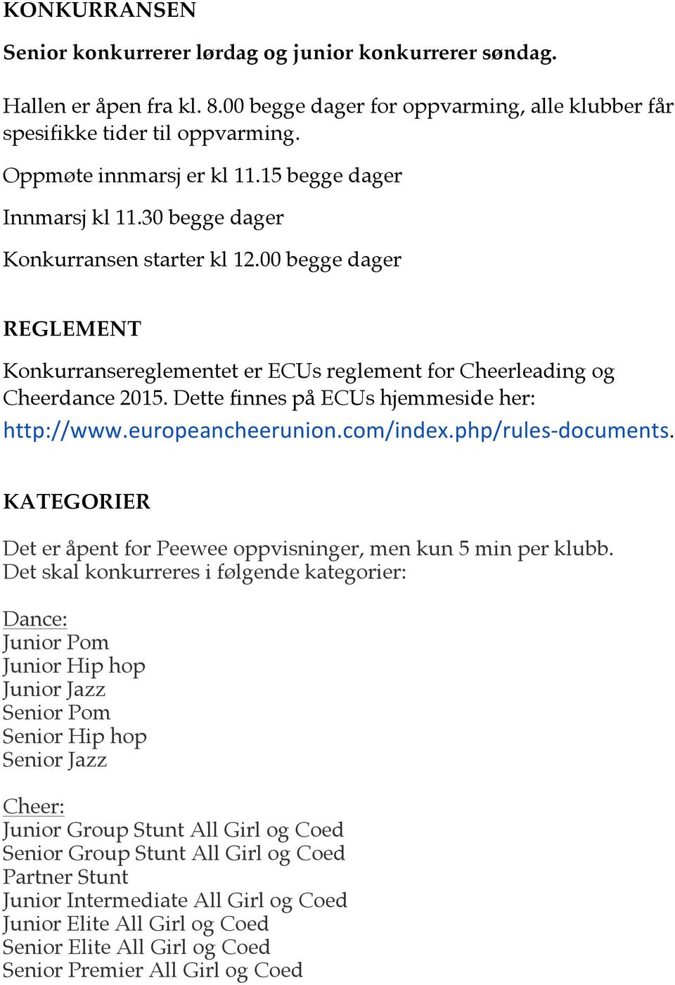 Dette finnes på ECUs hjemmeside her: http://www.europeancheerunion.com/index.php/rules- documents. KATEGORIER Det er åpent for Peewee oppvisninger, men kun 5 min per klubb.