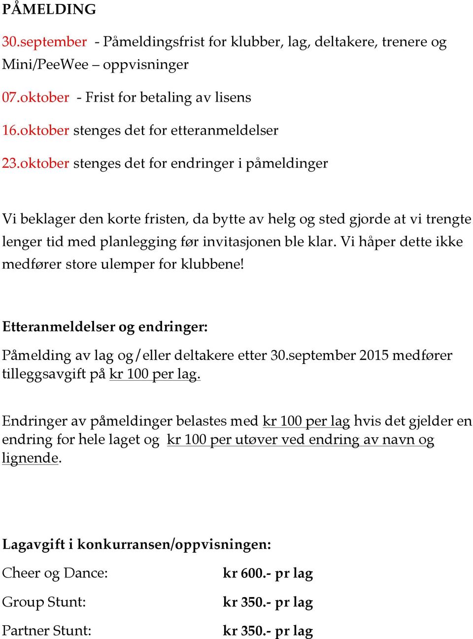 Vi håper dette ikke medfører store ulemper for klubbene! Etteranmeldelser og endringer: Påmelding av lag og/eller deltakere etter 30.september 2015 medfører tilleggsavgift på kr 100 per lag.