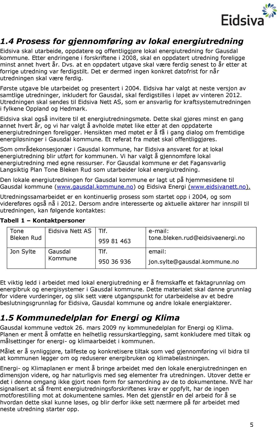 at en oppdatert utgave skal være ferdig senest to år etter at forrige utredning var ferdigstilt. Det er dermed ingen konkret datofrist for når utredningen skal være ferdig.