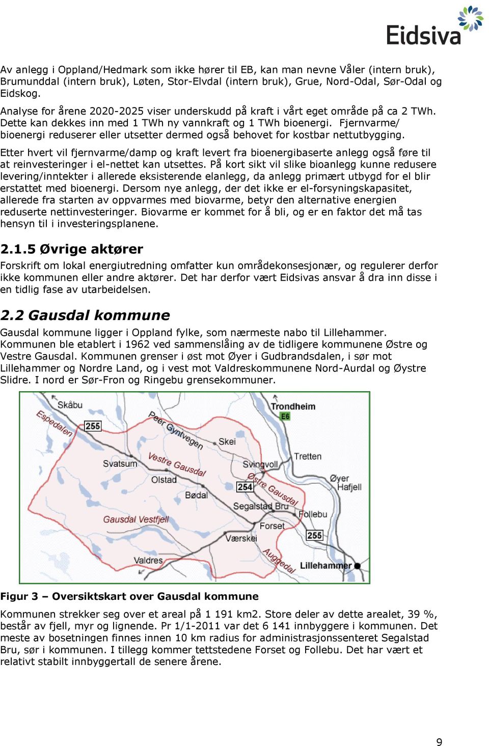 Fjernvarme/ bioenergi reduserer eller utsetter dermed også behovet for kostbar nettutbygging.