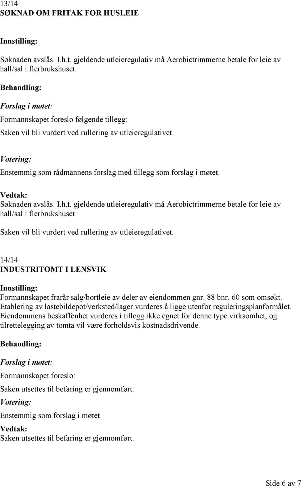 Saken vil bli vurdert ved rullering av utleieregulativet. 14/14 INDUSTRITOMT I LENSVIK Formannskapet frarår salg/bortleie av deler av eiendommen gnr. 88 bnr. 60 som omsøkt.