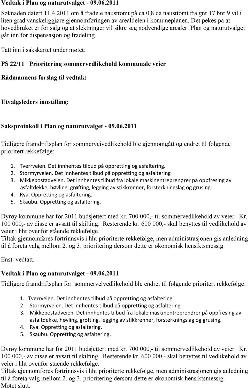 Tatt inn i sakskartet under møtet: PS 22/11 Prioritering sommervedlikehold kommunale veier Tidligere framdriftsplan for sommerveivedlikehold ble gjennomgått og endret til følgende prioritert