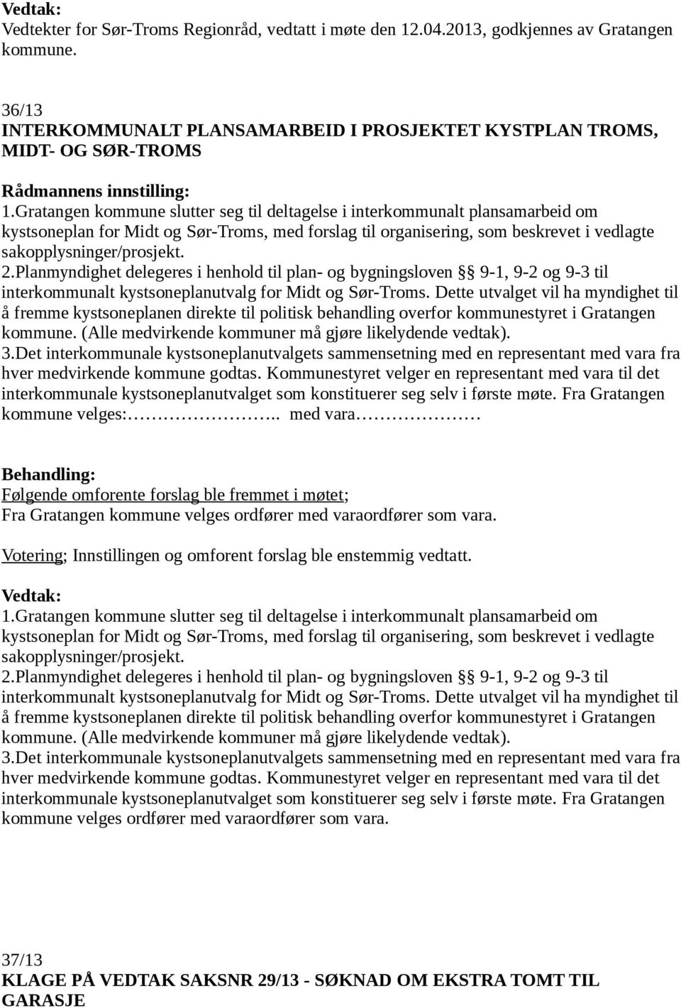 Planmyndighet delegeres i henhold til plan- og bygningsloven 9-1, 9-2 og 9-3 til interkommunalt kystsoneplanutvalg for Midt og Sør-Troms.