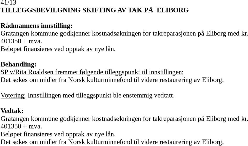 SP v/rita Roaldsen fremmet følgende tilleggspunkt til innstillingen; Det søkes om midler fra Norsk kulturminnefond til videre restaurering av Eliborg.