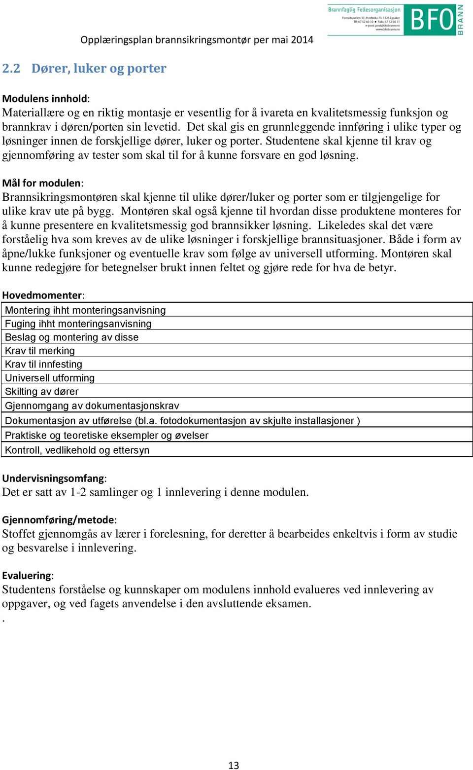 Studentene skal kjenne til krav og gjennomføring av tester som skal til for å kunne forsvare en god løsning.