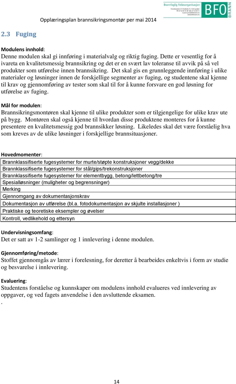 Det skal gis en grunnleggende innføring i ulike materialer og løsninger innen de forskjellige segmenter av fuging, og studentene skal kjenne til krav og gjennomføring av tester som skal til for å