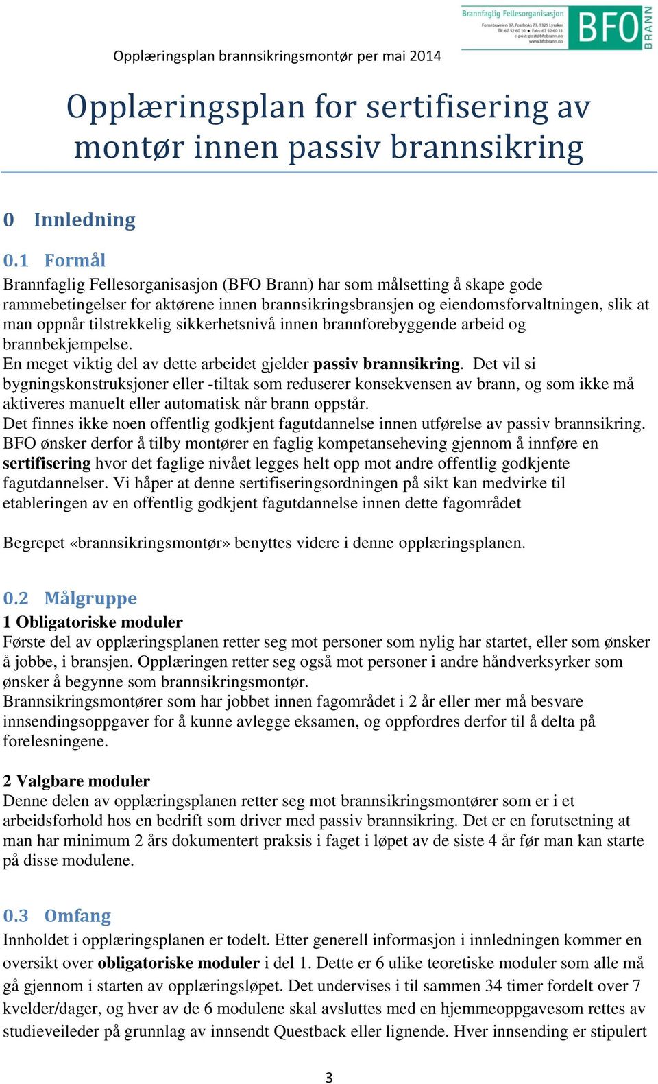 tilstrekkelig sikkerhetsnivå innen brannforebyggende arbeid og brannbekjempelse. En meget viktig del av dette arbeidet gjelder passiv brannsikring.