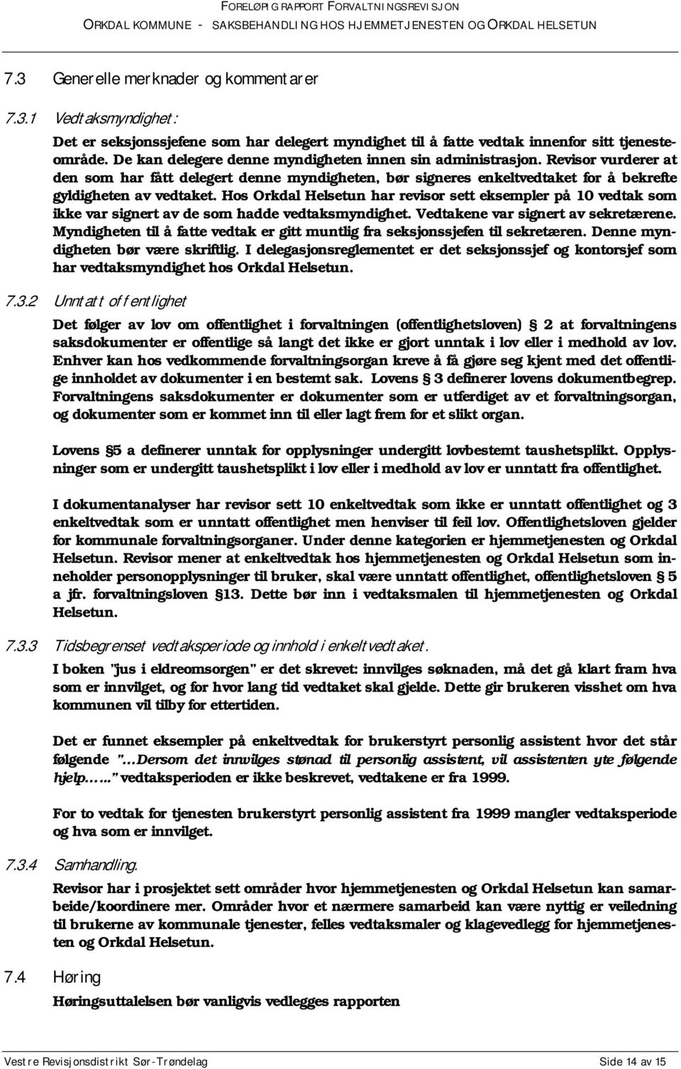 Hos Orkdal Helsetun har revisor sett eksempler på 10 vedtak som ikke var signert av de som hadde vedtaksmyndighet. Vedtakene var signert av sekretærene.
