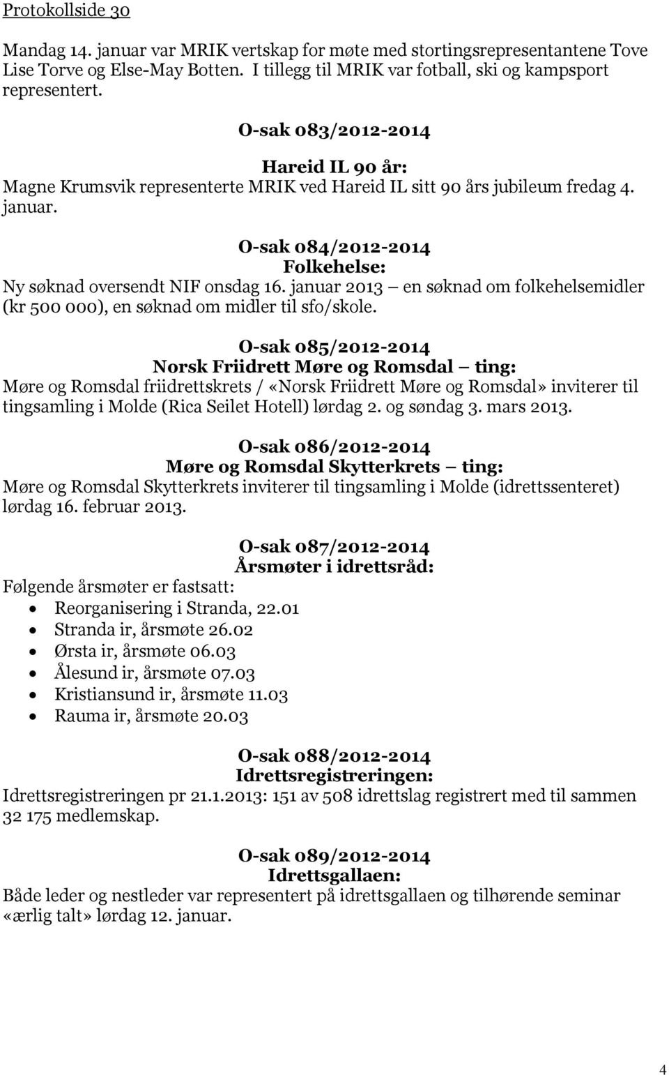 januar 2013 en søknad om folkehelsemidler (kr 500 000), en søknad om midler til sfo/skole.