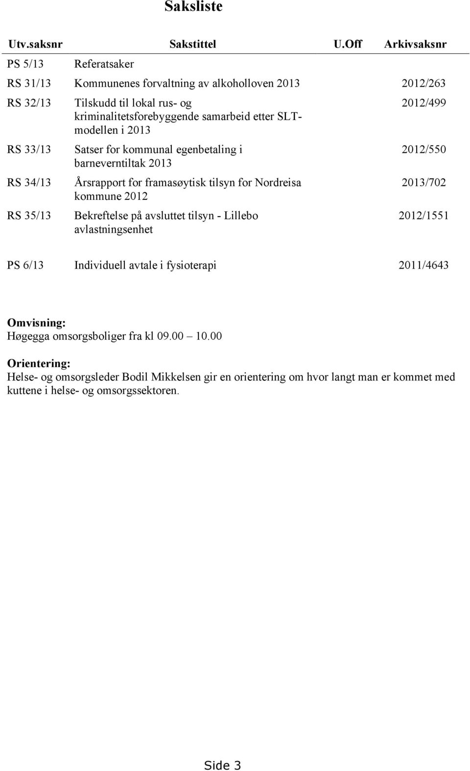 kriminalitetsforebyggende samarbeid etter SLTmodellen i 2013 Satser for kommunal egenbetaling i barneverntiltak 2013 Årsrapport for framasøytisk tilsyn for Nordreisa kommune 2012