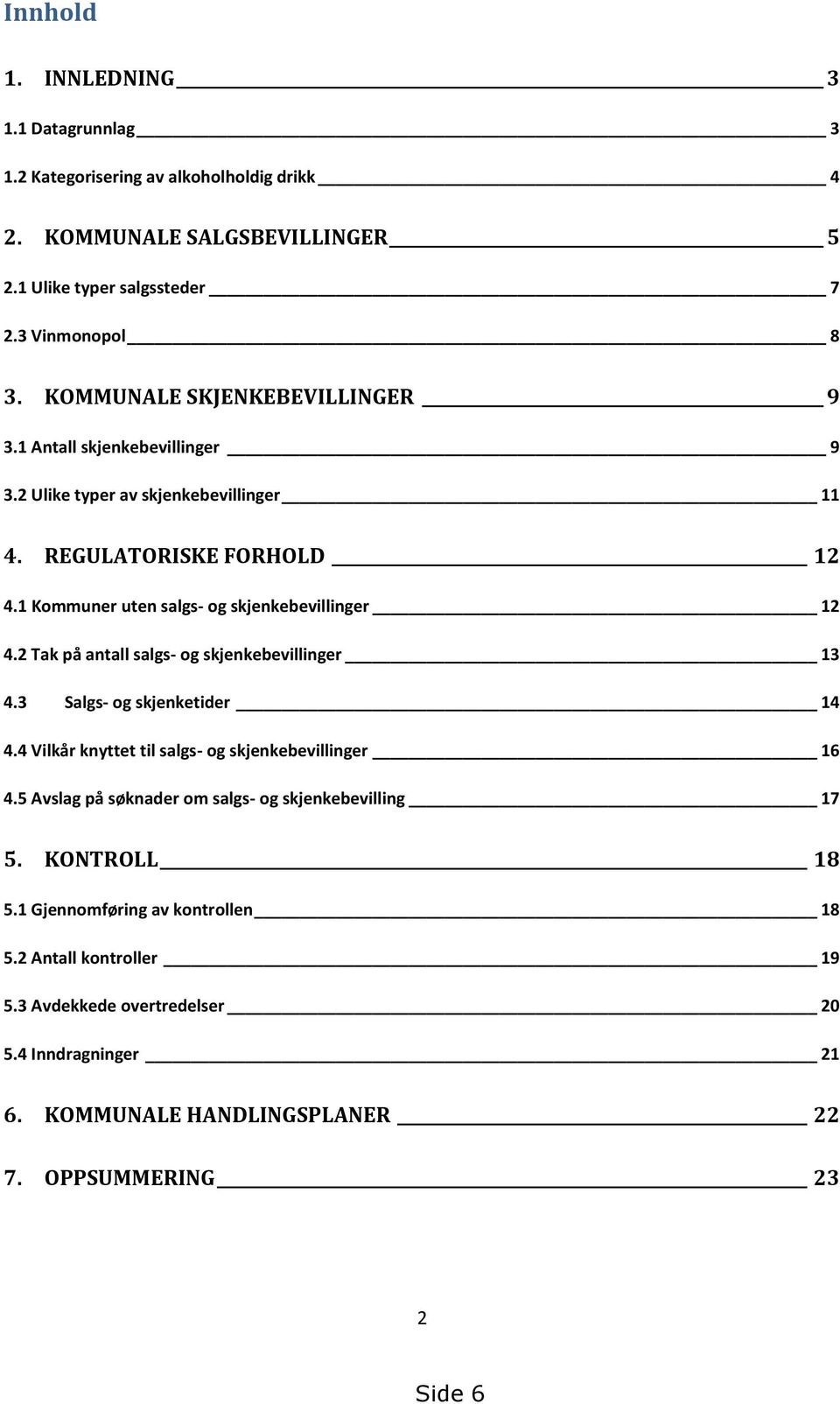 1 Kommuner uten salgs- og skjenkebevillinger 12 4.2 Tak på antall salgs- og skjenkebevillinger 13 4.3 Salgs- og skjenketider 14 4.