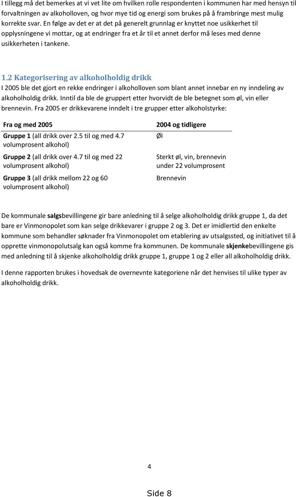 En følge av det er at det på generelt grunnlag er knyttet noe usikkerhet til opplysningene vi mottar, og at endringer fra et år til et annet derfor må leses med denne usikkerheten i tankene. 1.