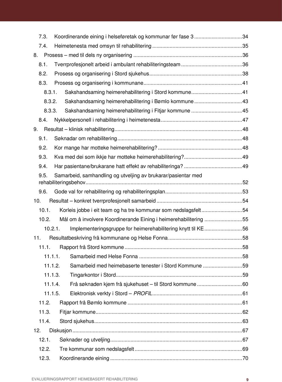 8.3.1. Sakshandsaming heimerehabilitering i Stord kommune... 41 8.3.2. Sakshandsaming heimerehabilitering i Bømlo kommune... 43 8.3.3. Sakshandsaming heimerehabilitering i Fitjar kommune... 45 8.4. Nykkelpersonell i rehabilitering i heimetenesta.