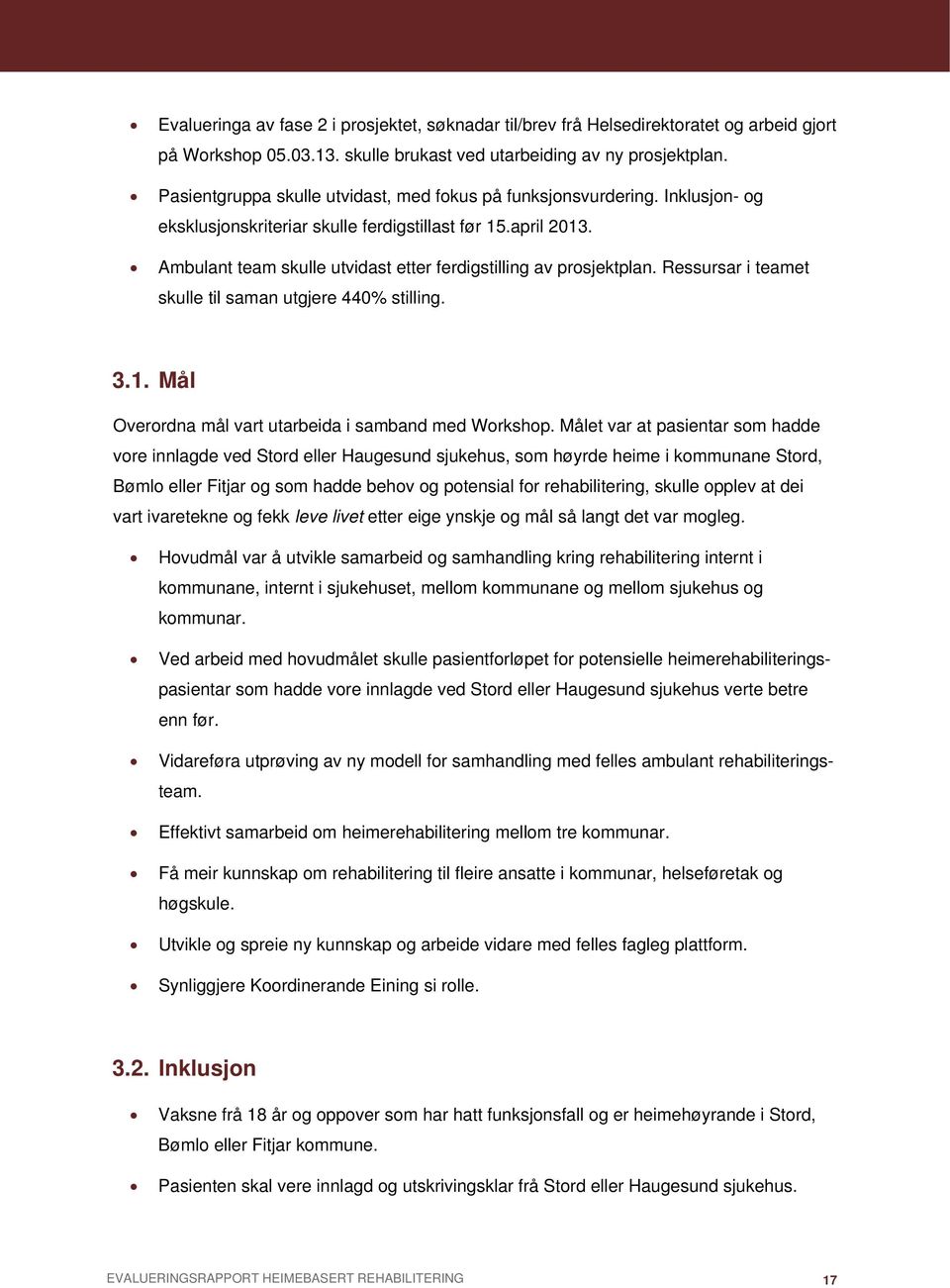 Ambulant team skulle utvidast etter ferdigstilling av prosjektplan. Ressursar i teamet skulle til saman utgjere 440% stilling. 3.1. Mål Overordna mål vart utarbeida i samband med Workshop.