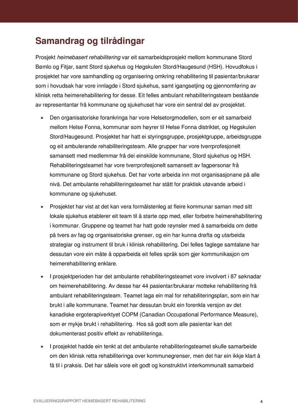 klinisk retta heimerehabilitering for desse. Eit felles ambulant rehabiliteringsteam beståande av representantar frå kommunane og sjukehuset har vore ein sentral del av prosjektet.