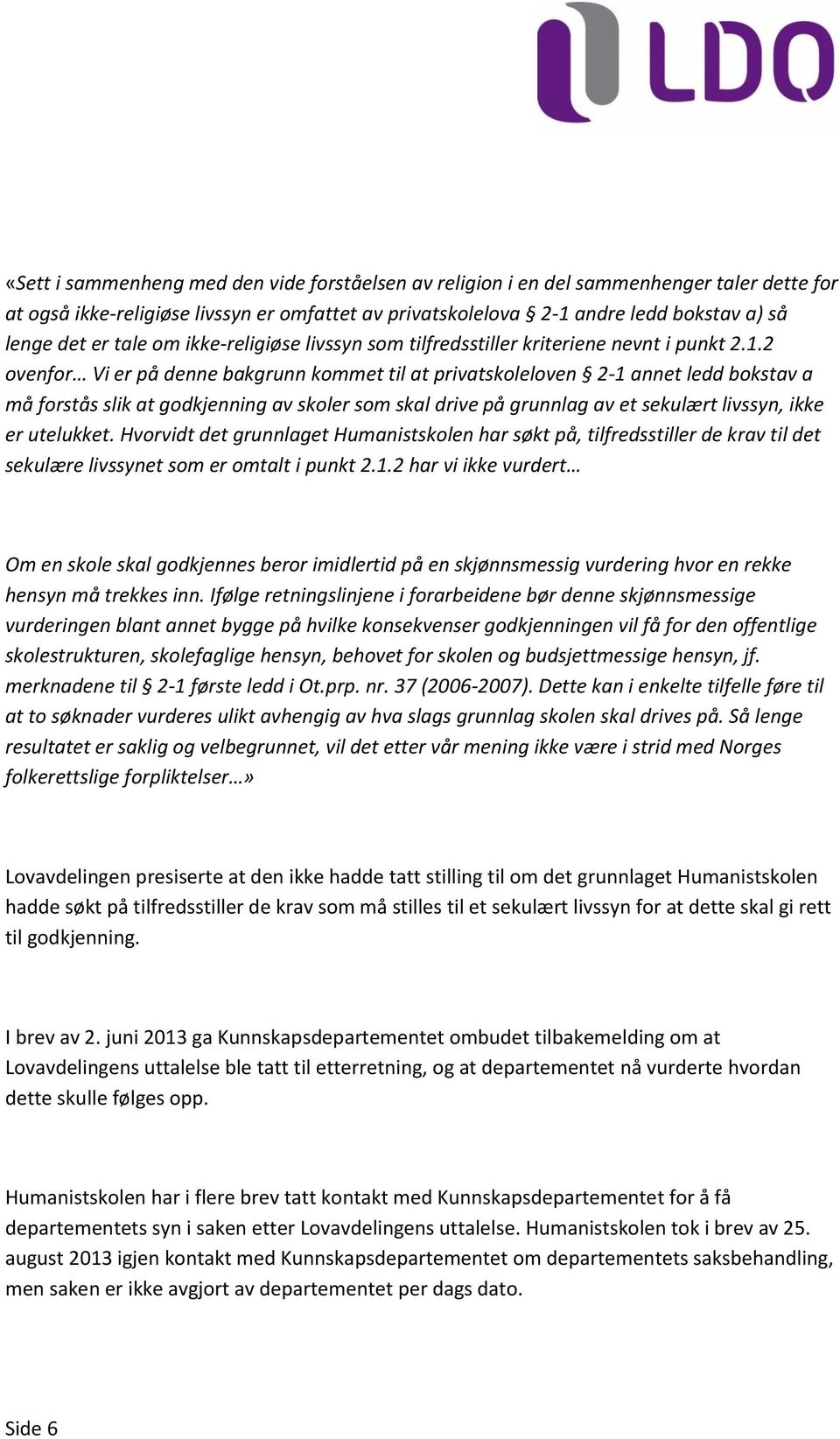 2 ovenfor Vi er på denne bakgrunn kommet til at privatskoleloven 2-1 annet ledd bokstav a må forstås slik at godkjenning av skoler som skal drive på grunnlag av et sekulært livssyn, ikke er utelukket.