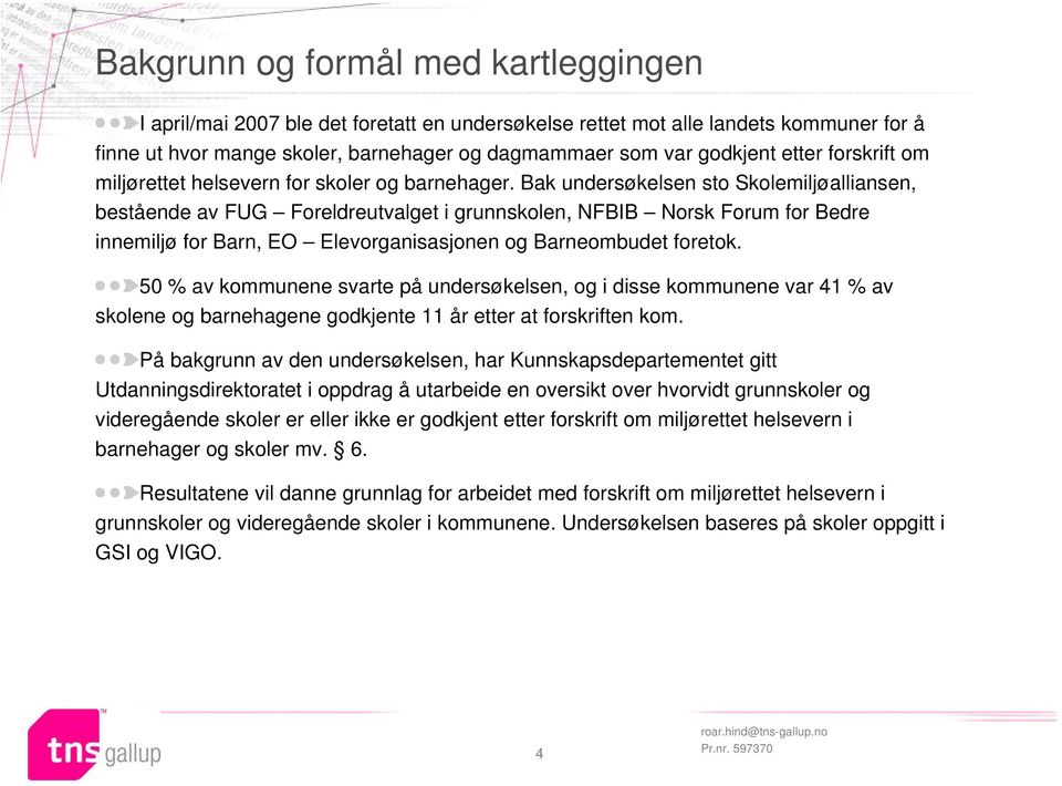 Bak undersøkelsen sto Skolemiljøalliansen, bestående av FUG Foreldreutvalget i grunnskolen, NFBIB Norsk Forum for Bedre innemiljø for Barn, EO Elevorganisasjonen og Barneombudet foretok.