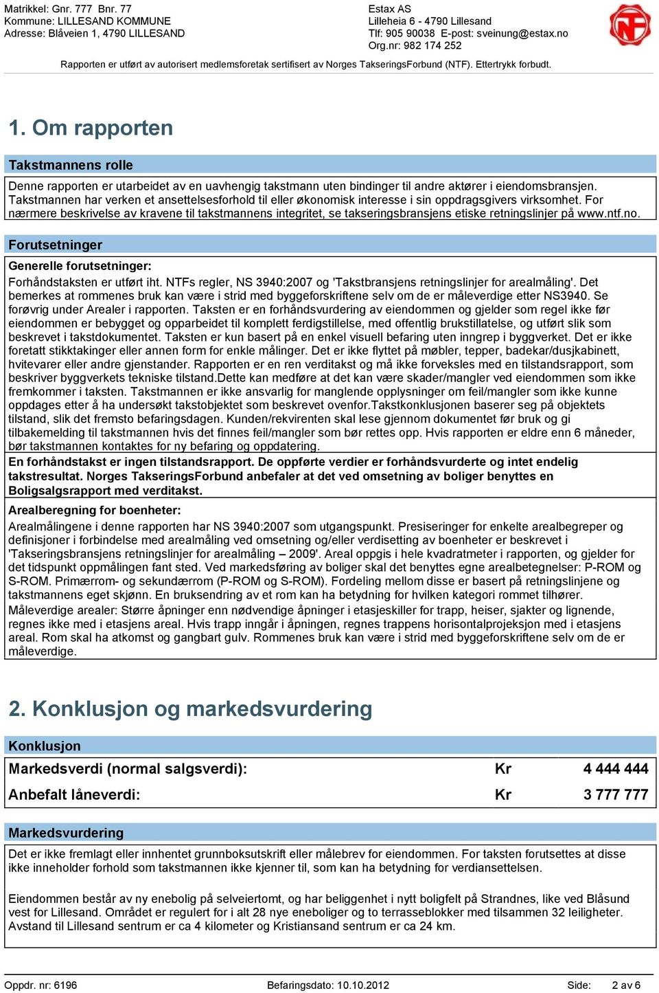 For nærmere beskrivelse av kravene til takstmannens integritet, se takseringsbransjens etiske retningslinjer på www.ntf.no. Forutsetninger Generelle forutsetninger: Forhåndstaksten er utført iht.