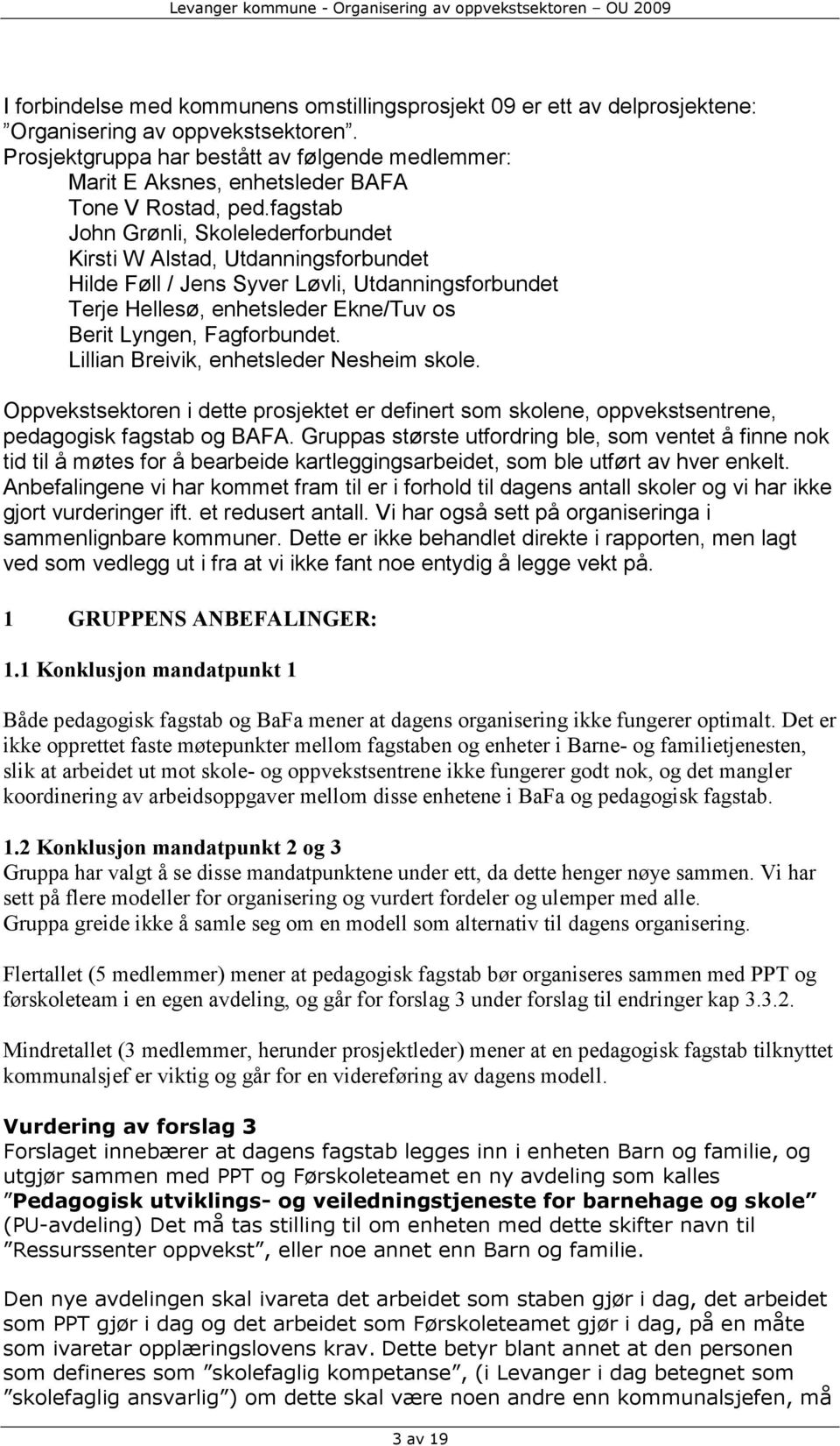 fagstab John Grønli, Skolelederforbundet Kirsti W Alstad, Utdanningsforbundet Hilde Føll / Jens Syver Løvli, Utdanningsforbundet Terje Hellesø, enhetsleder Ekne/Tuv os Berit Lyngen, Fagforbundet.