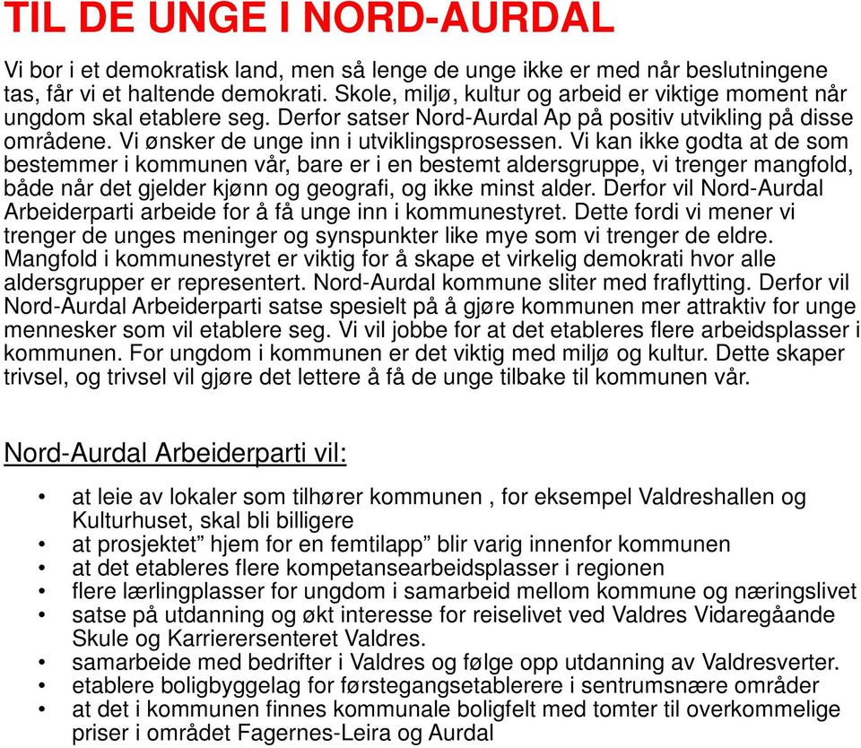 Vi kan ikke godta at de som bestemmer i kommunen vår, bare er i en bestemt aldersgruppe, vi trenger mangfold, både når det gjelder kjønn og geografi, og ikke minst alder.