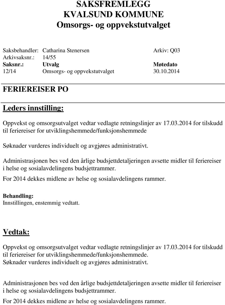 Innstillingen, enstemmig vedtatt. Oppvekst og omsorgsutvalget vedtar vedlagte retningslinjer av 17.03.2014 for tilskudd til feriereiser for utviklingshemmede/funksjonshemmede.