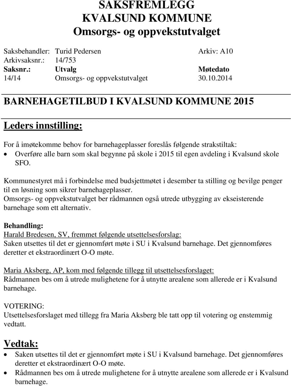 2014 BARNEHAGETILBUD I 2015 For å imøtekomme behov for barnehageplasser foreslås følgende strakstiltak: Overføre alle barn som skal begynne på skole i 2015 til egen avdeling i Kvalsund skole SFO.