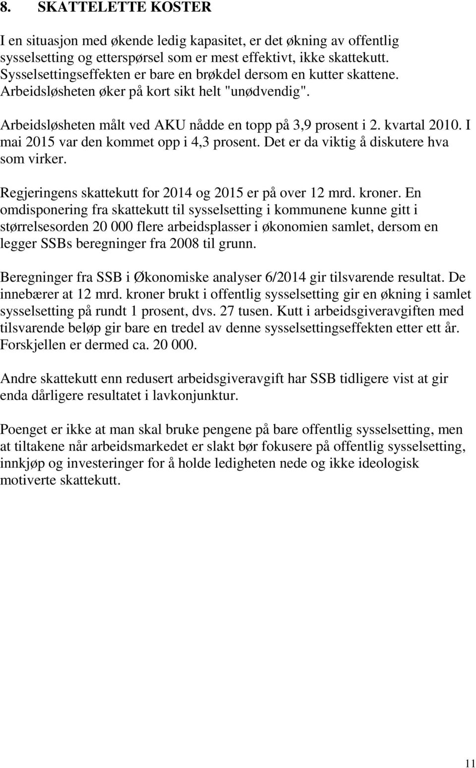 I mai 2015 var den kommet opp i 4,3 prosent. Det er da viktig å diskutere hva som virker. Regjeringens skattekutt for 2014 og 2015 er på over 12 mrd. kroner.