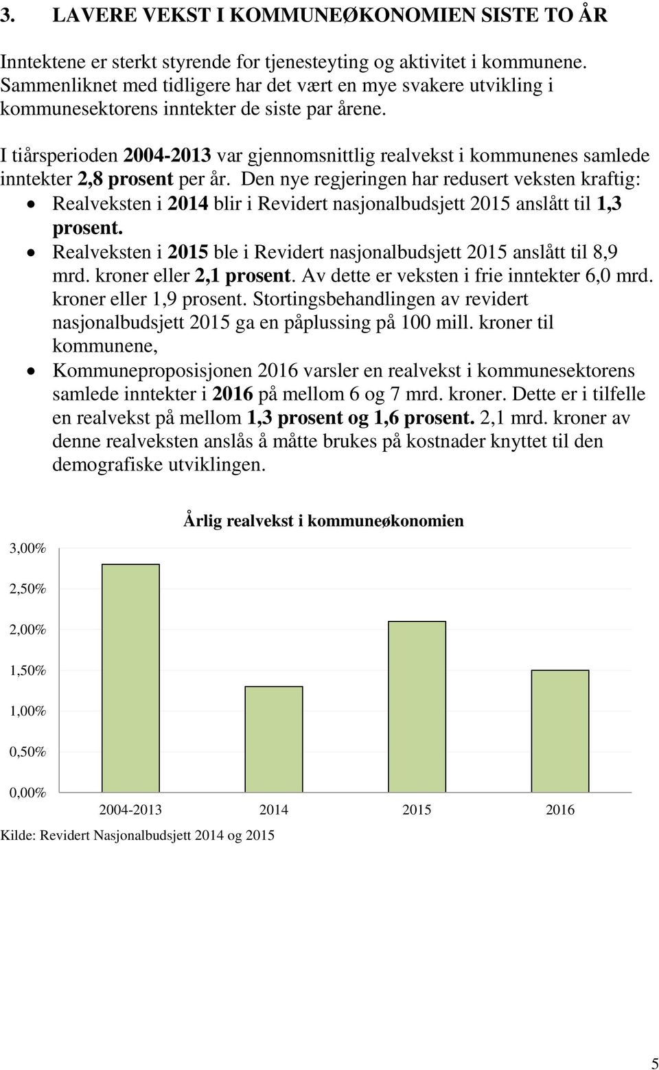 I tiårsperioden 2004-2013 var gjennomsnittlig realvekst i kommunenes samlede inntekter 2,8 prosent per år.