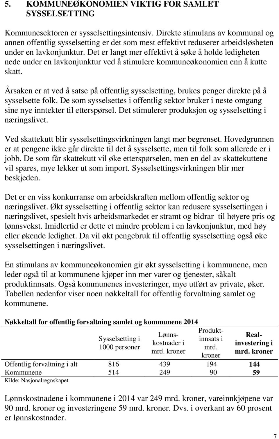 Det er langt mer effektivt å søke å holde ledigheten nede under en lavkonjunktur ved å stimulere kommuneøkonomien enn å kutte skatt.